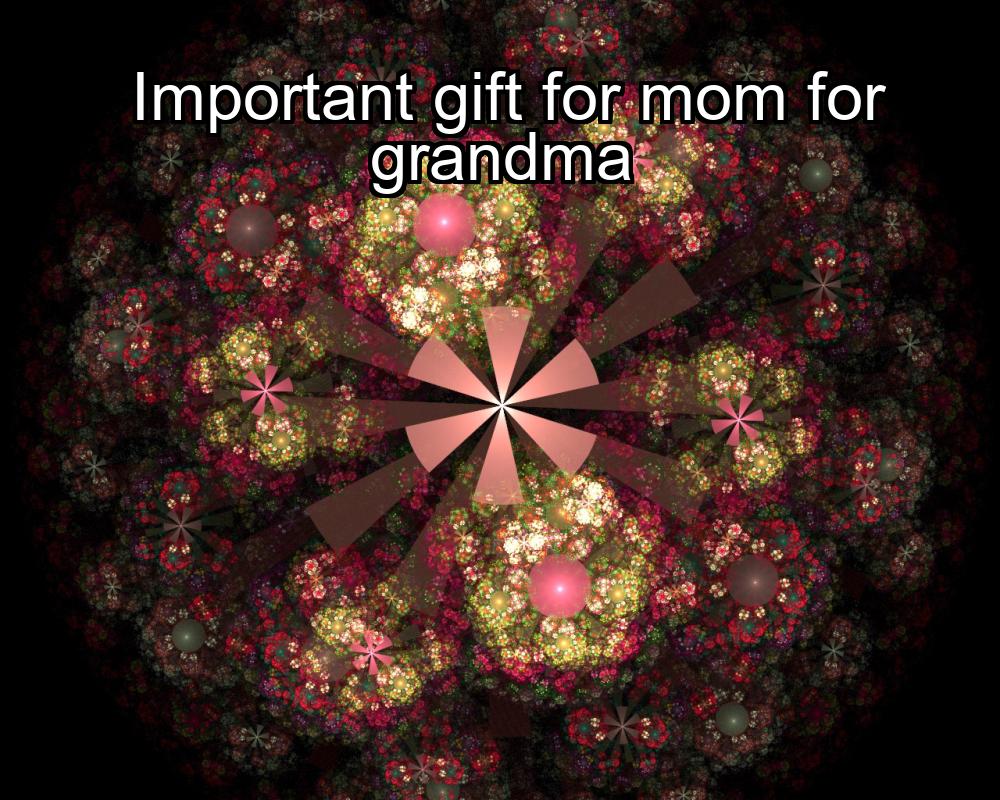 important-gift-for-mom-for-grandma-1737438045-1