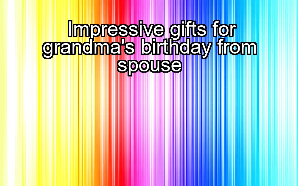 impressive-gifts-for-grandmas-birthday-from-spouse-1737466522-1