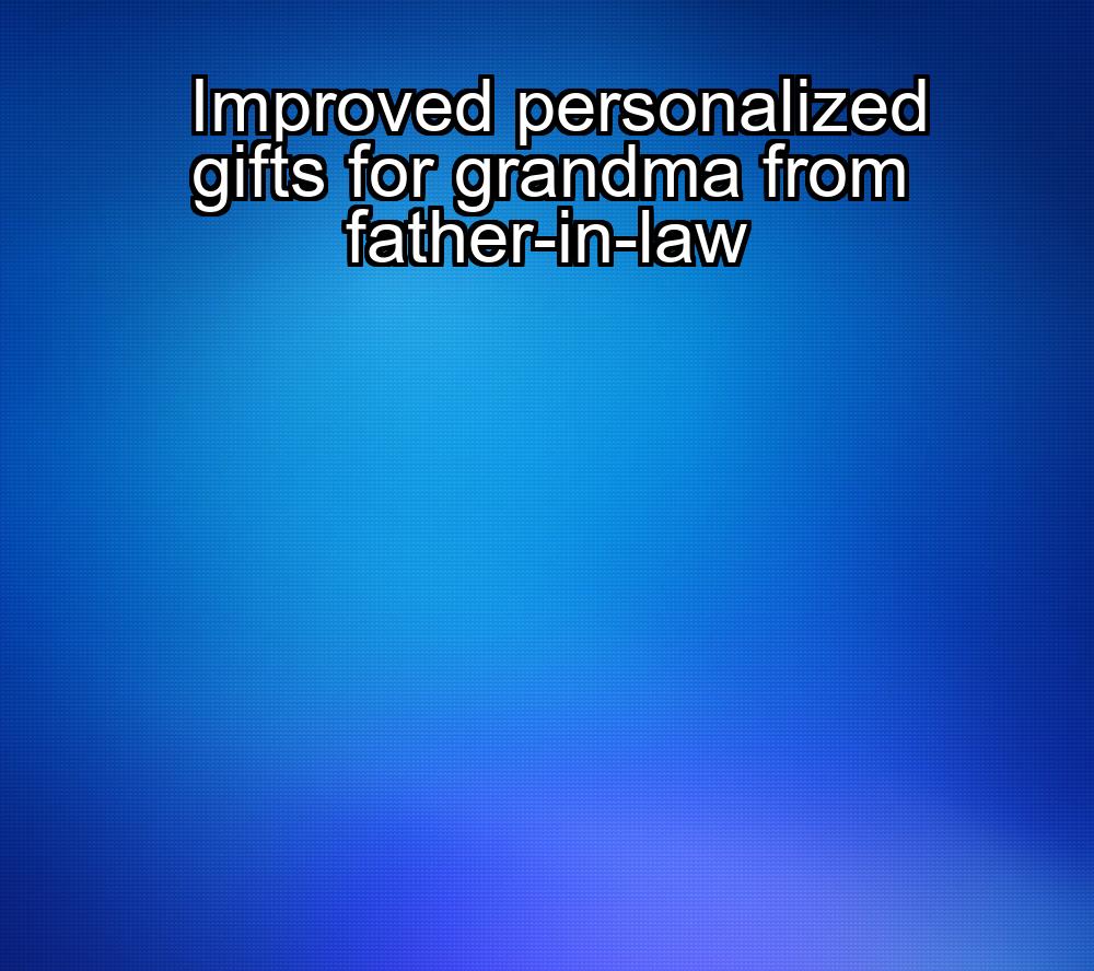 improved-personalized-gifts-for-grandma-from-father-in-law-1737386719-1