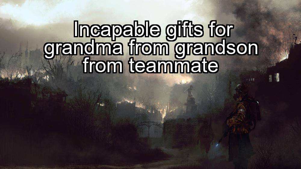 incapable-gifts-for-grandma-from-grandson-from-teammate-1737449687-1