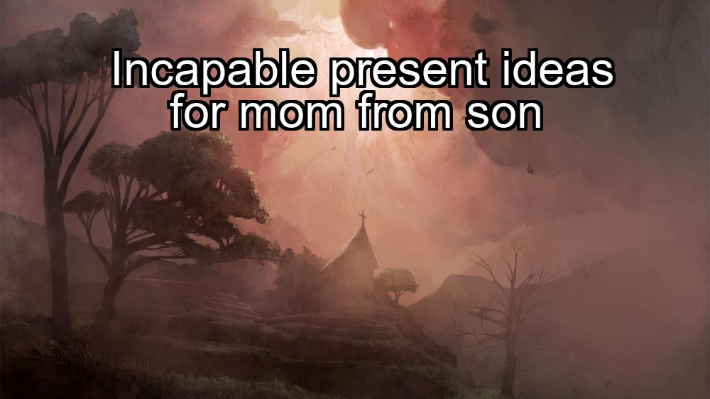 incapable-present-ideas-for-mom-from-son-1737339817-1