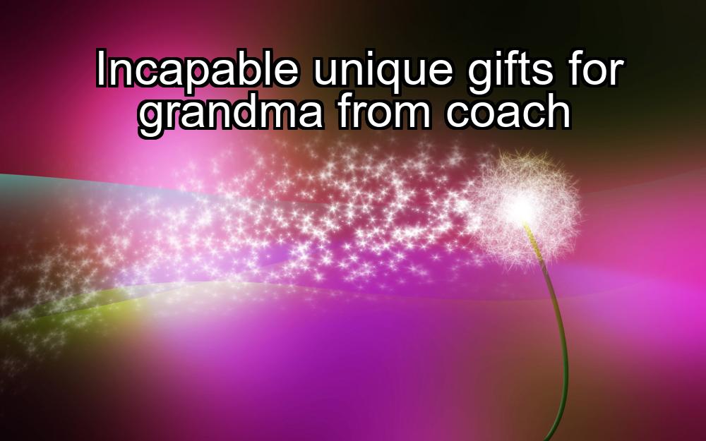 incapable-unique-gifts-for-grandma-from-coach-1737347129-1