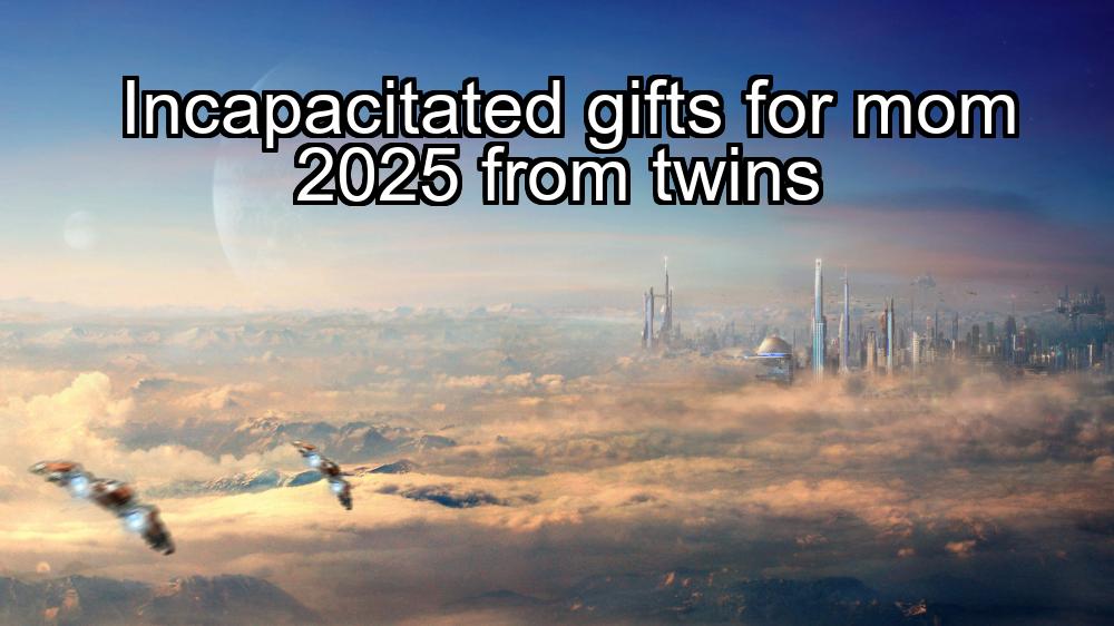 incapacitated-gifts-for-mom-2025-from-twins-1737366315-1