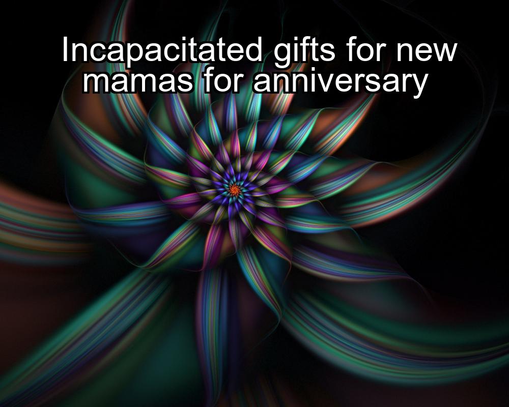 incapacitated-gifts-for-new-mamas-for-anniversary-1737363033-1