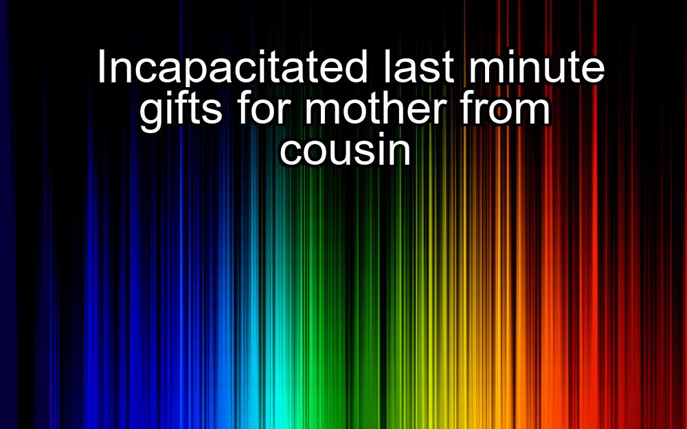 incapacitated-last-minute-gifts-for-mother-from-cousin-1737362179-1