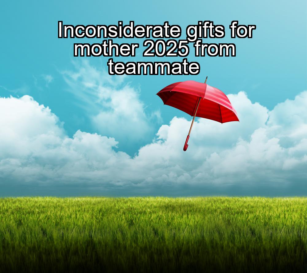 inconsiderate-gifts-for-mother-2025-from-teammate-1737426076-1