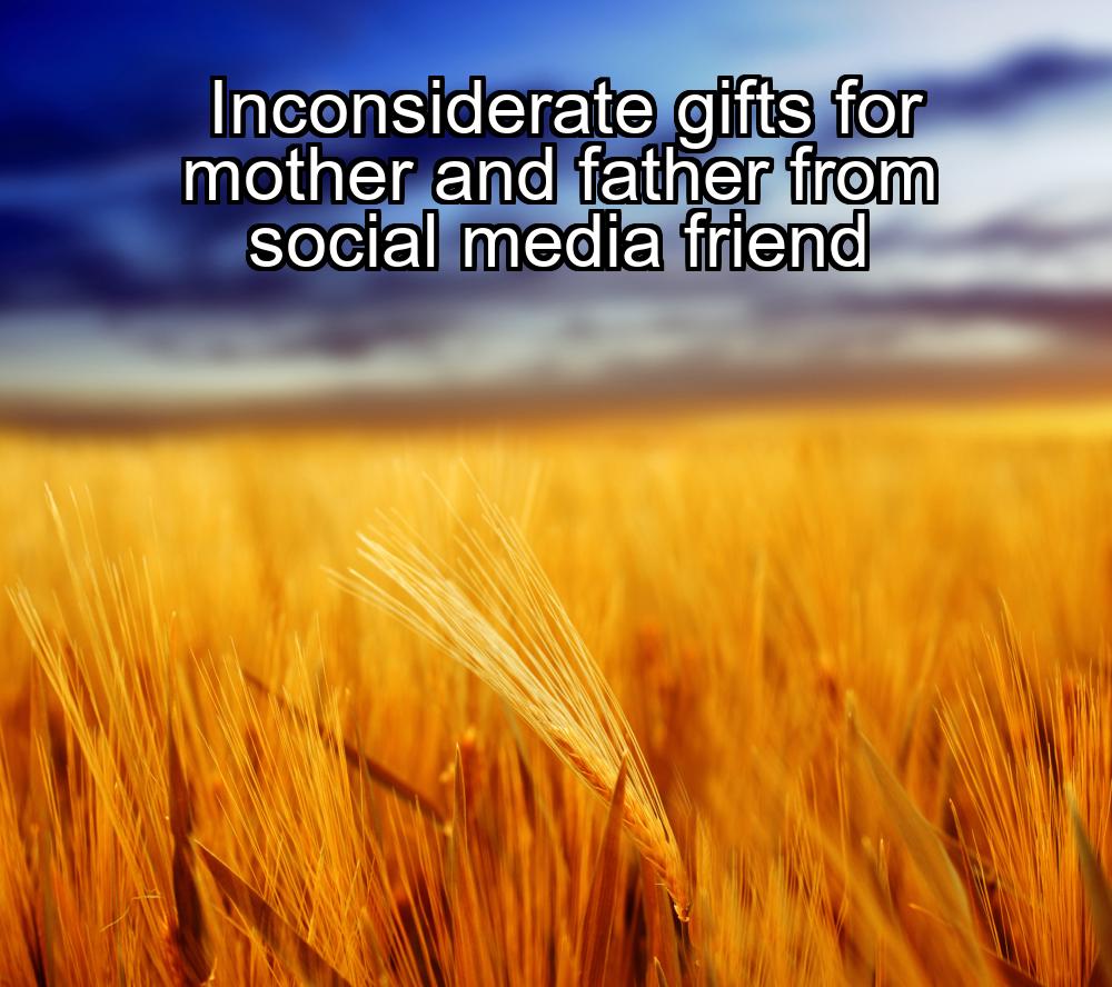 inconsiderate-gifts-for-mother-and-father-from-social-media-friend-1737457245-1