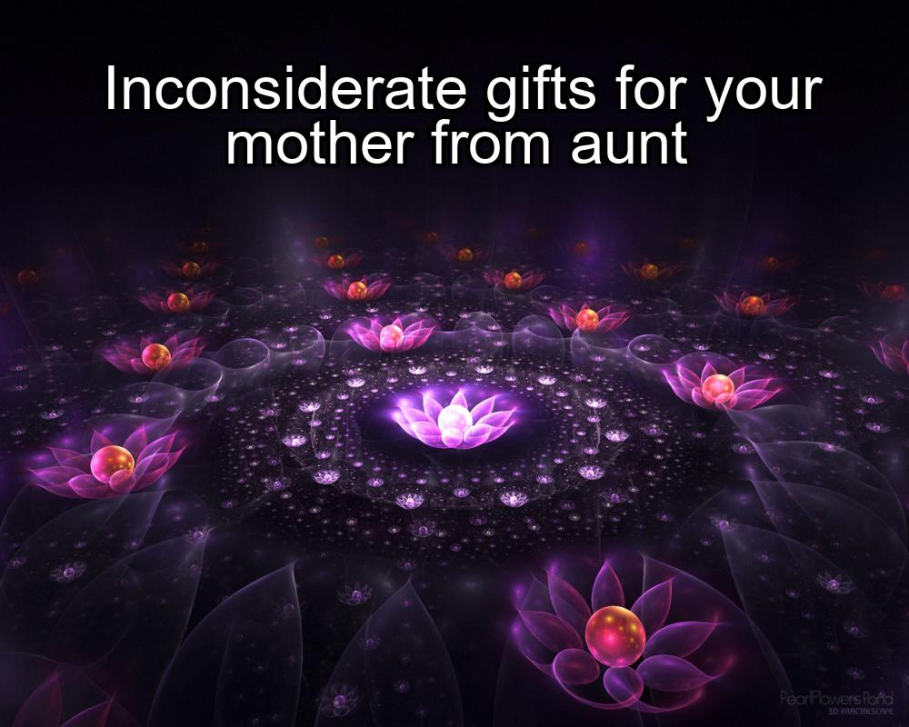 inconsiderate-gifts-for-your-mother-from-aunt-1737465380-1