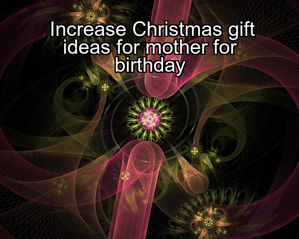 increase-christmas-gift-ideas-for-mother-for-birthday-1737423834-1