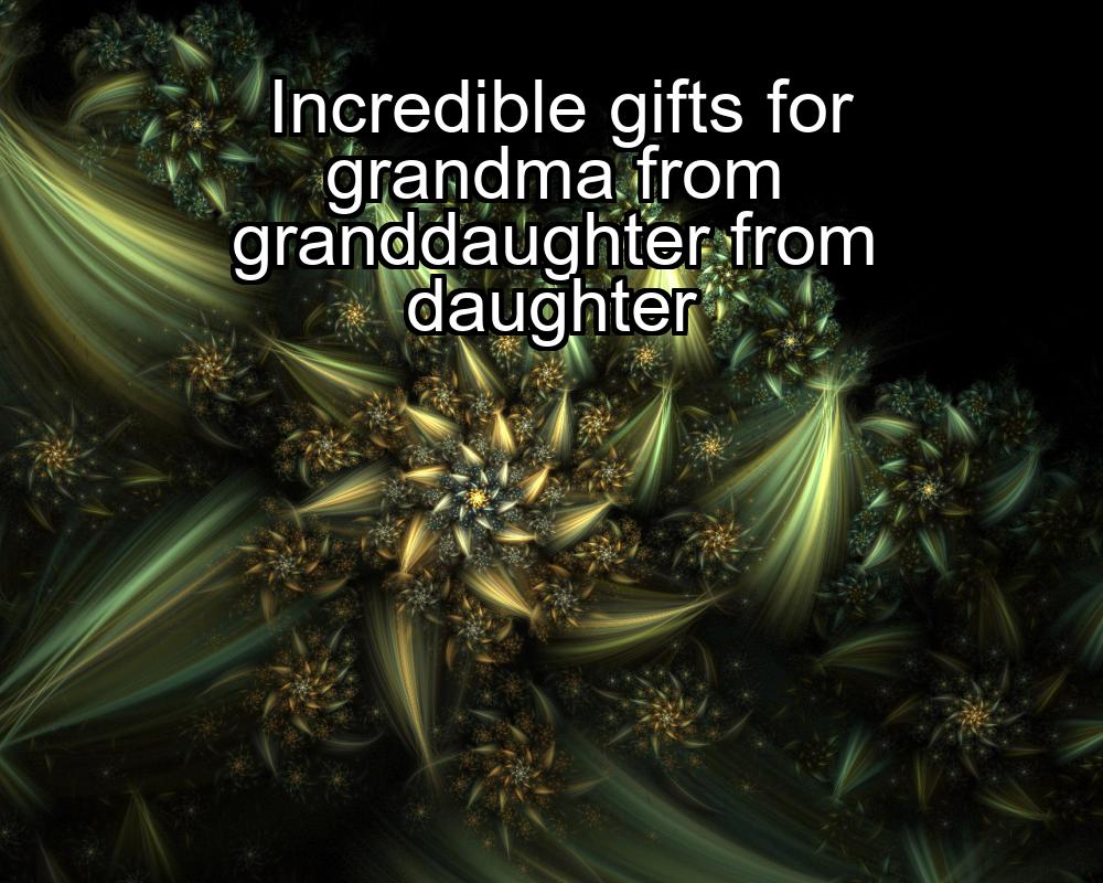 incredible-gifts-for-grandma-from-granddaughter-from-daughter-1737447140-1