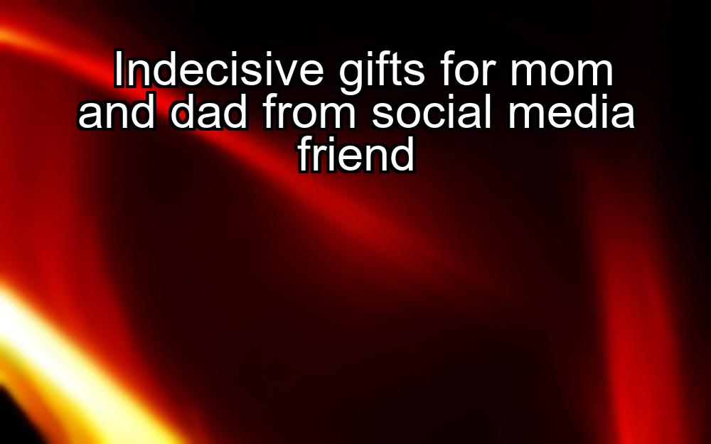 indecisive-gifts-for-mom-and-dad-from-social-media-friend-1737384635-1