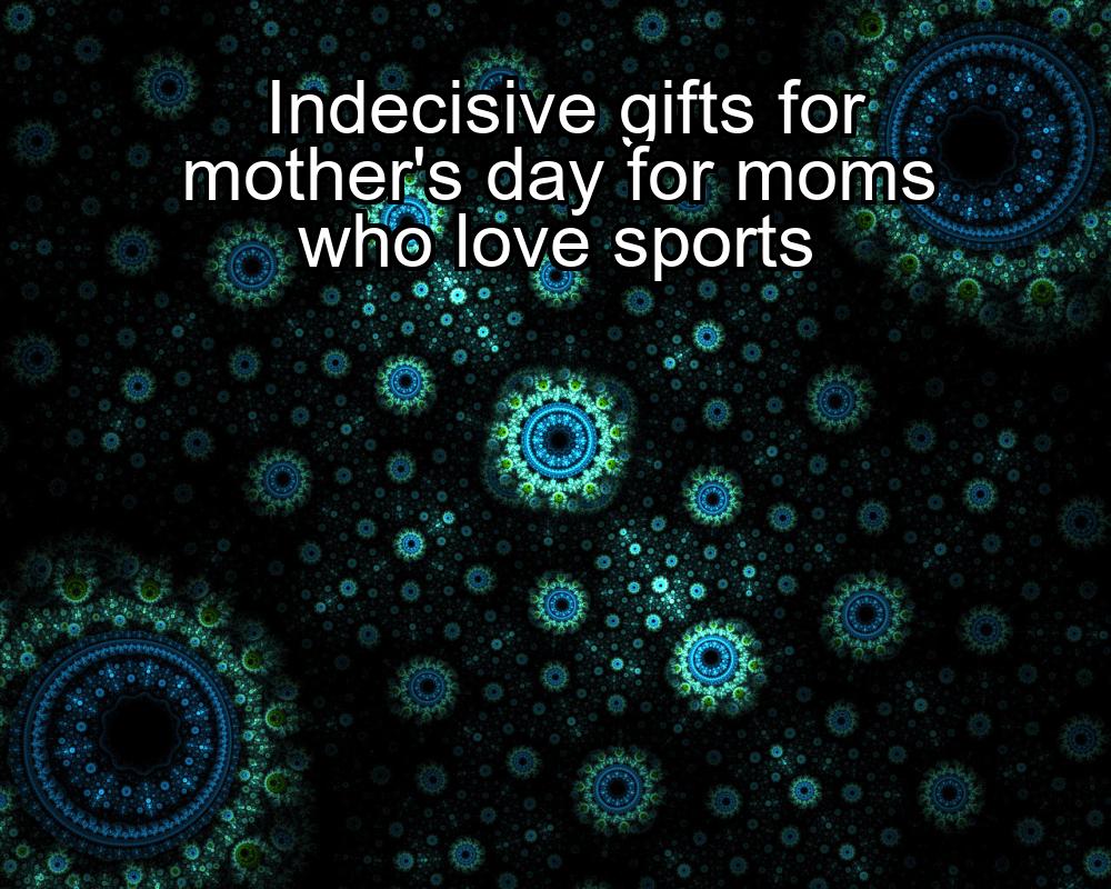 indecisive-gifts-for-mothers-day-for-moms-who-love-sports-1737462942-1