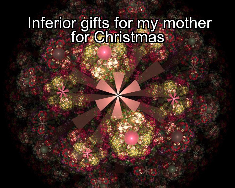 inferior-gifts-for-my-mother-for-christmas-1737357346-1