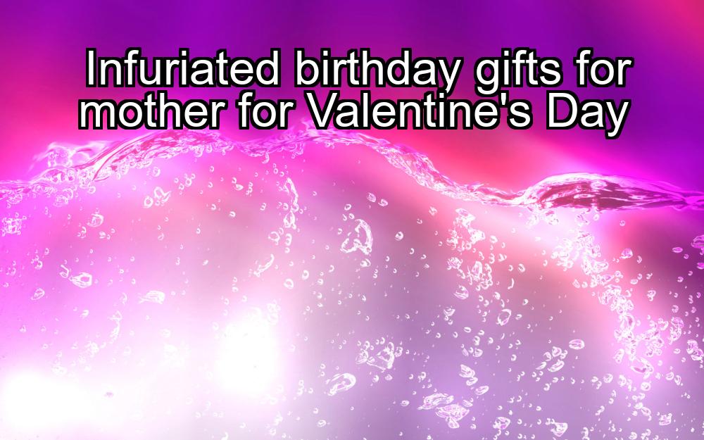 infuriated-birthday-gifts-for-mother-for-valentines-day-1737381771-1