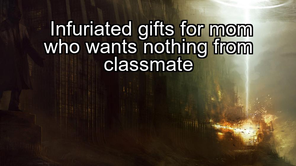 infuriated-gifts-for-mom-who-wants-nothing-from-classmate-1737382825-1