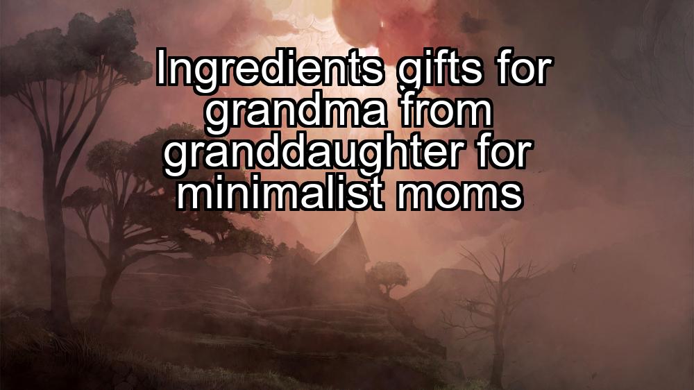 ingredients-gifts-for-grandma-from-granddaughter-for-minimalist-moms-1737412816-1