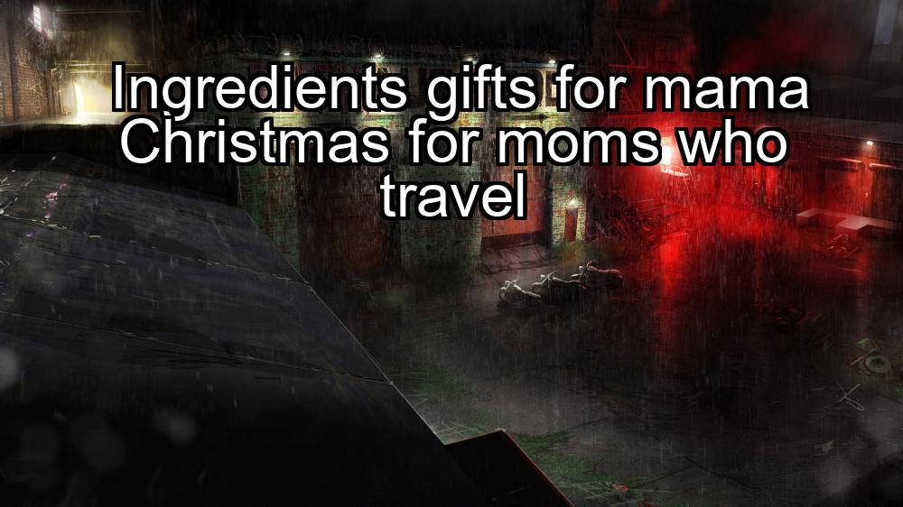 ingredients-gifts-for-mama-christmas-for-moms-who-travel-1737409696-1