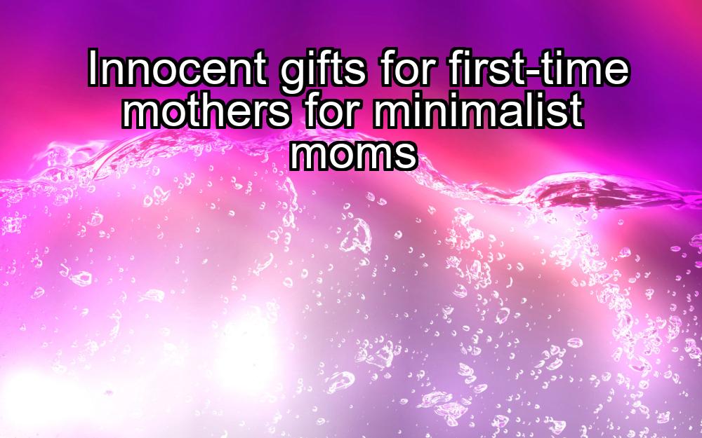 innocent-gifts-for-first-time-mothers-for-minimalist-moms-1737347133-1