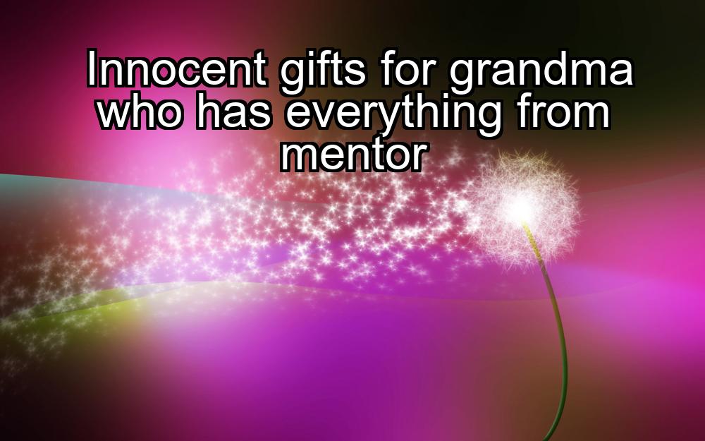 innocent-gifts-for-grandma-who-has-everything-from-mentor-1737435089-1