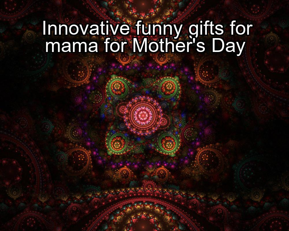 innovative-funny-gifts-for-mama-for-mothers-day-1737384630-1