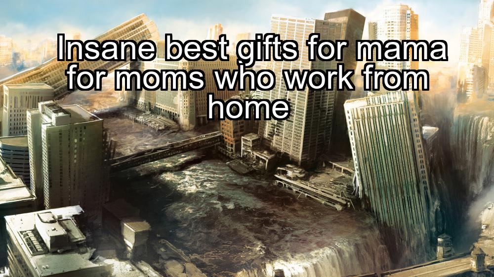 insane-best-gifts-for-mama-for-moms-who-work-from-home-1737456064-1