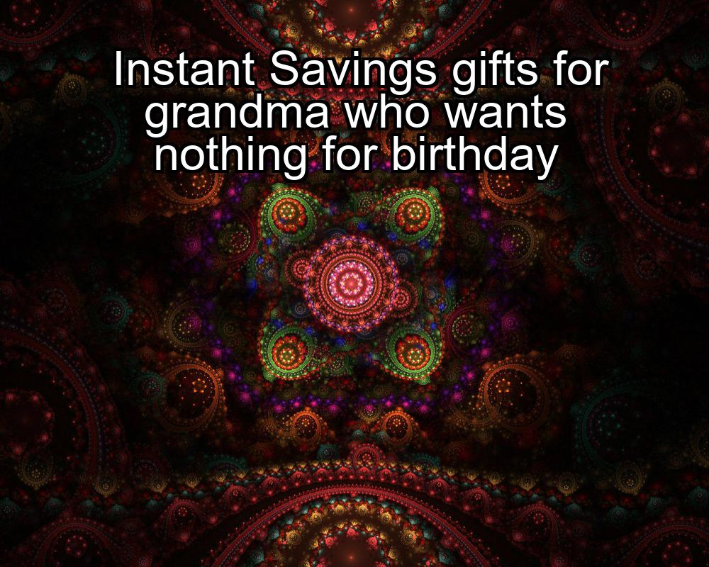 instant-savings-gifts-for-grandma-who-wants-nothing-for-birthday-1737323716-1