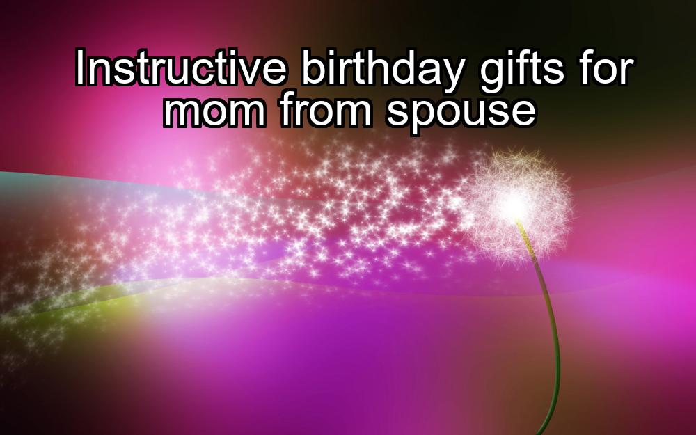 instructive-birthday-gifts-for-mom-from-spouse-1737354974-1