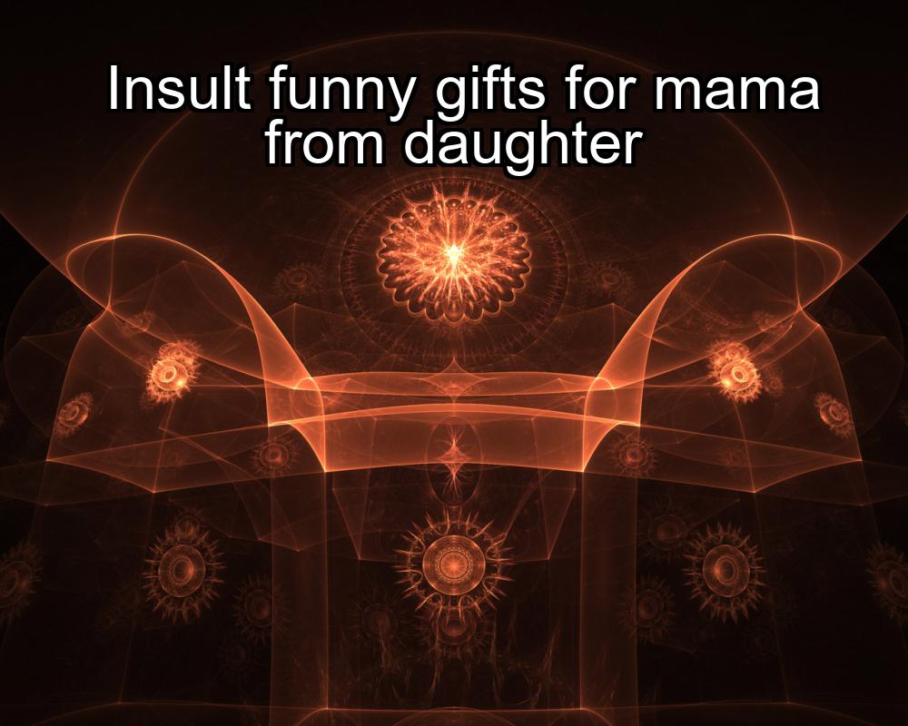 insult-funny-gifts-for-mama-from-daughter-1737349545-1