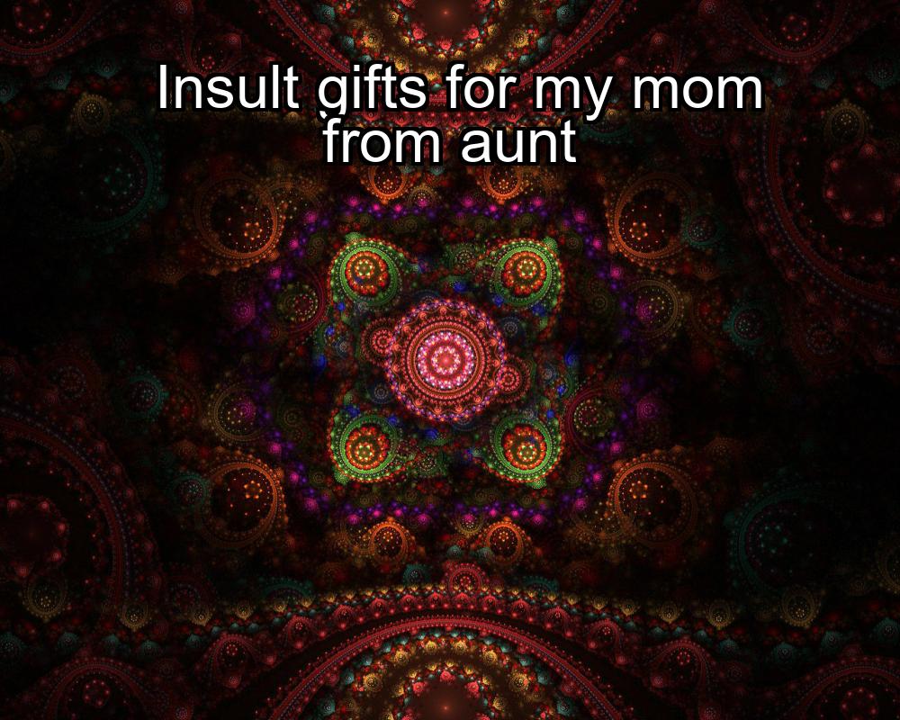 insult-gifts-for-my-mom-from-aunt-1737462951-1