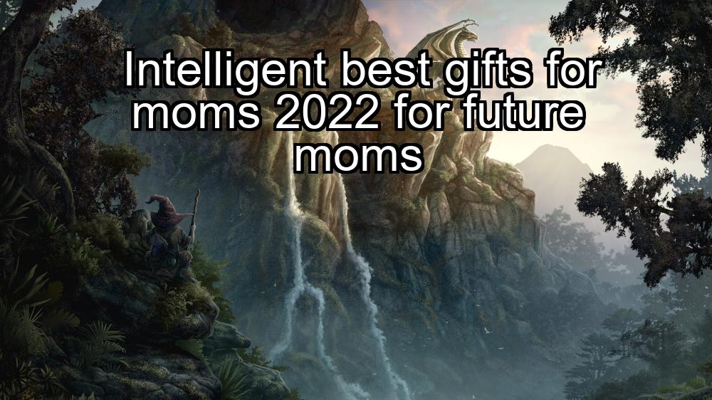 intelligent-best-gifts-for-moms-2022-for-future-moms-1737401850-1