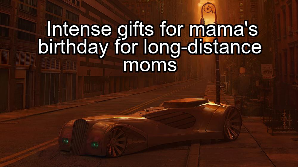 intense-gifts-for-mamas-birthday-for-long-distance-moms-1737458715-1