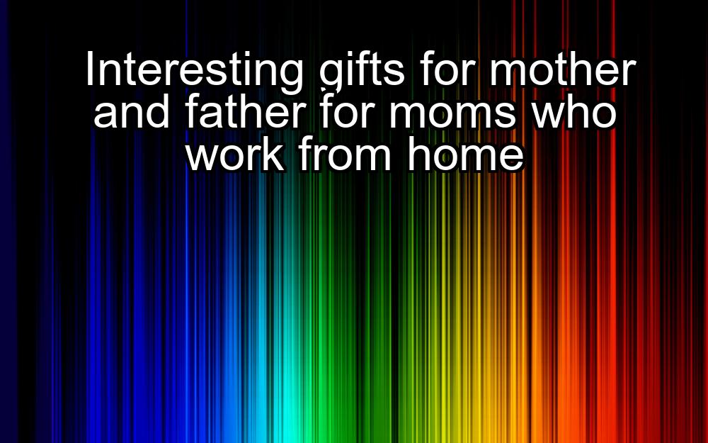 interesting-gifts-for-mother-and-father-for-moms-who-work-from-home-1737393855-1