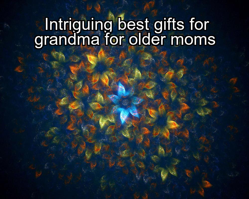 intriguing-best-gifts-for-grandma-for-older-moms-1737387923-1