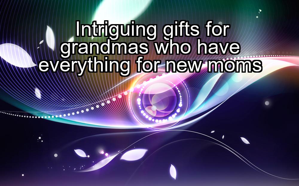 intriguing-gifts-for-grandmas-who-have-everything-for-new-moms-1737375655-1