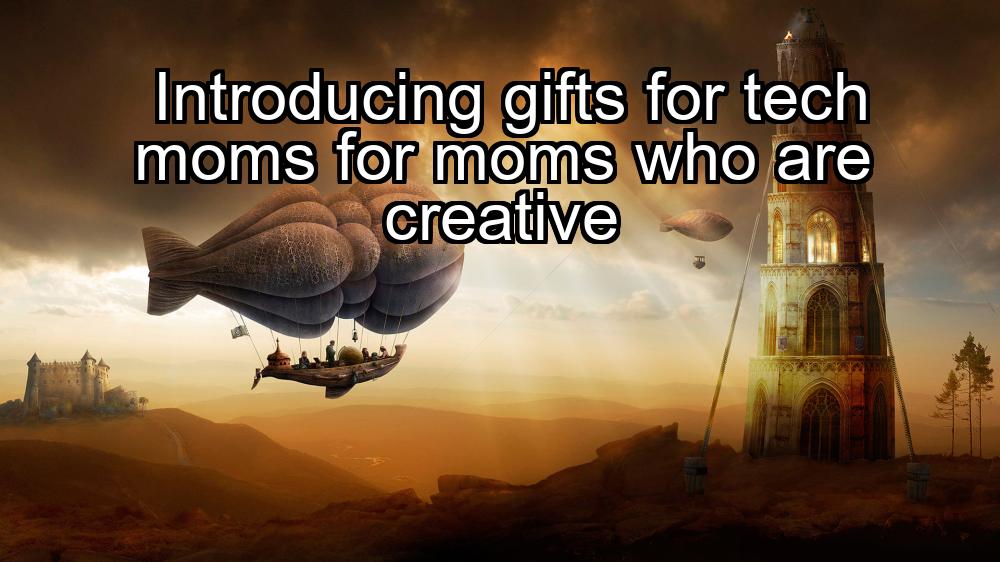 introducing-gifts-for-tech-moms-for-moms-who-are-creative-1737343524-1