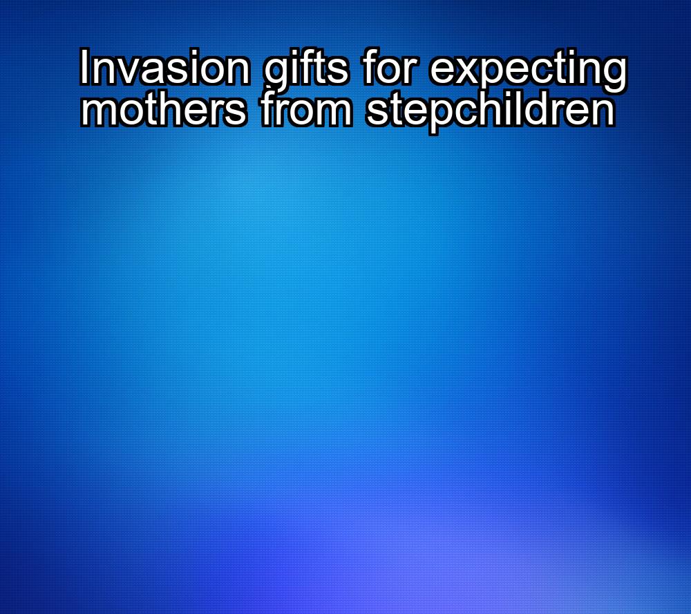 invasion-gifts-for-expecting-mothers-from-stepchildren-1737368112-1