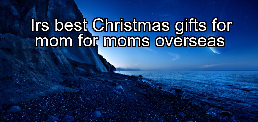 irs-best-christmas-gifts-for-mom-for-moms-overseas-1737463230-1