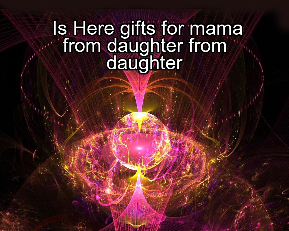 is-here-gifts-for-mama-from-daughter-from-daughter-1737374743-1