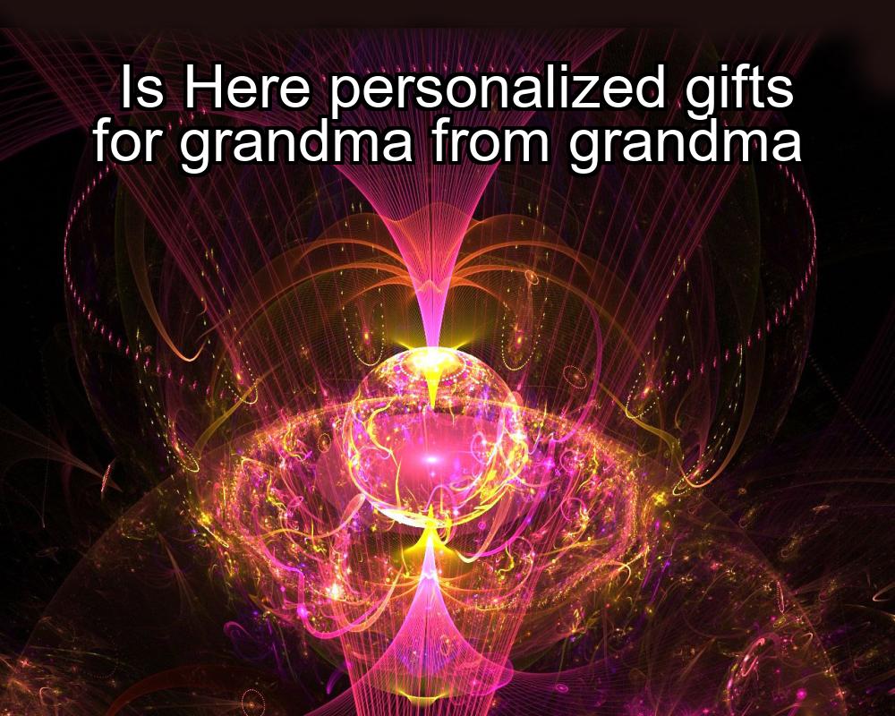 is-here-personalized-gifts-for-grandma-from-grandma-1737394180-1