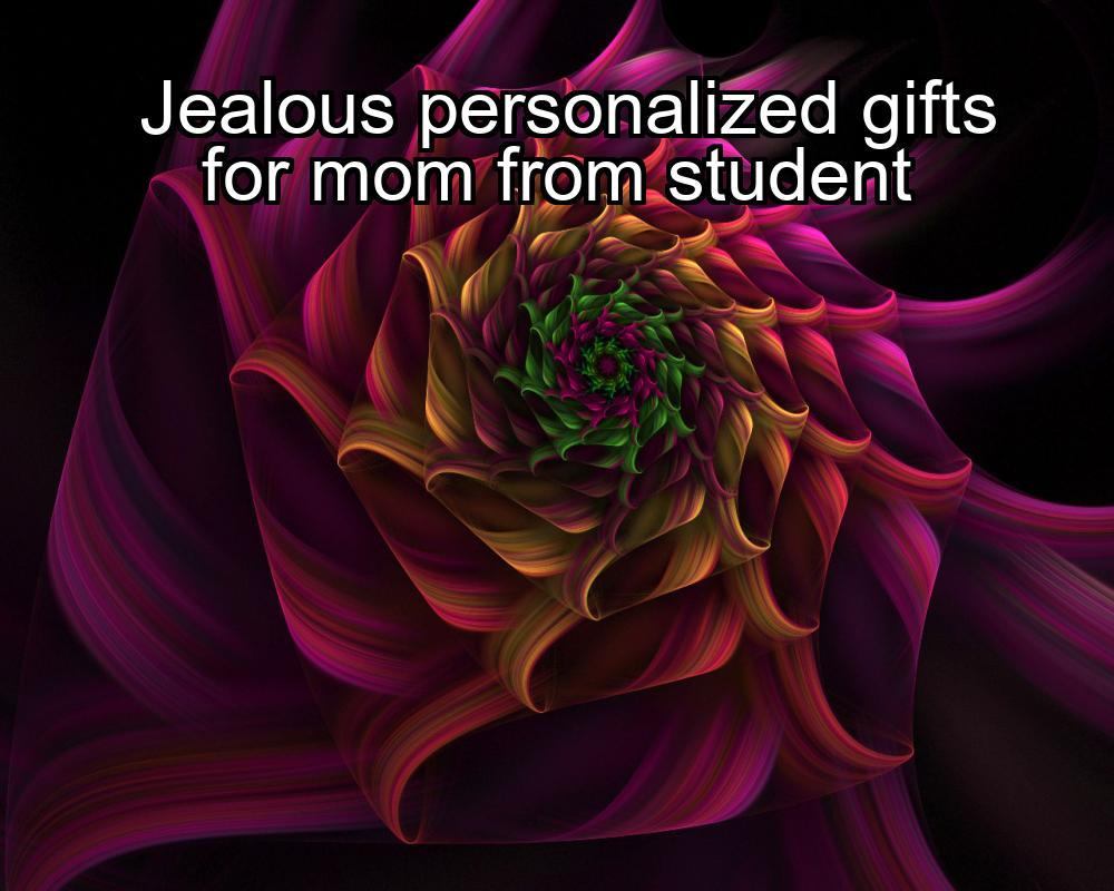 jealous-personalized-gifts-for-mom-from-student-1737465067-1