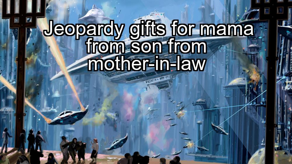 jeopardy-gifts-for-mama-from-son-from-mother-in-law-1737323118-1