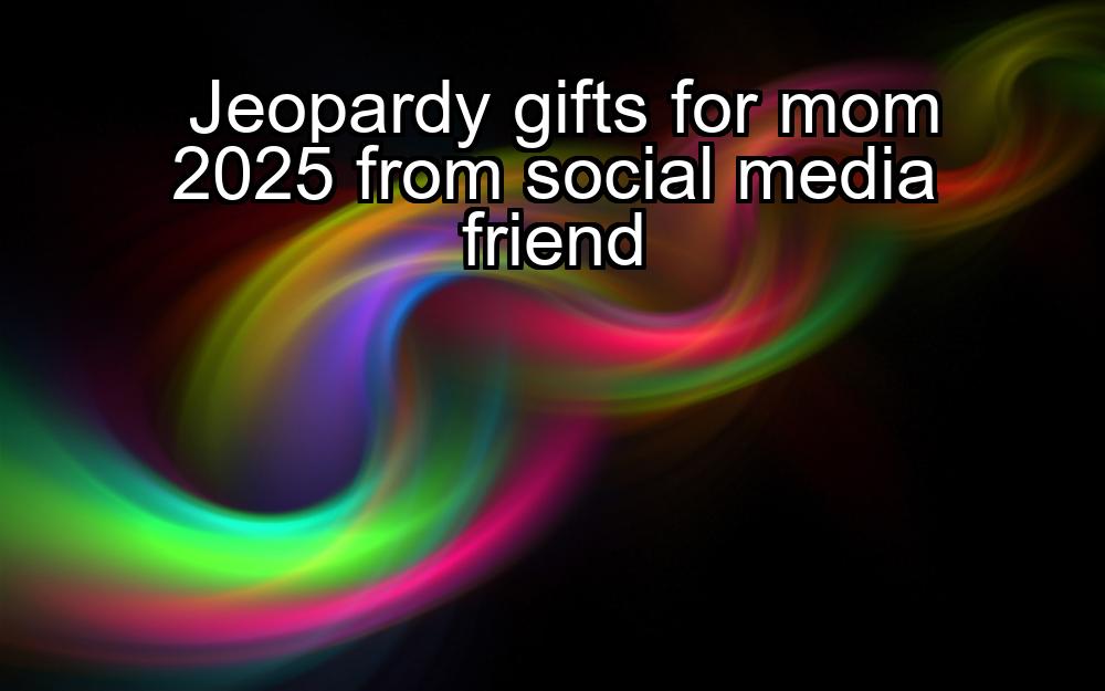 jeopardy-gifts-for-mom-2025-from-social-media-friend-1737343225-1