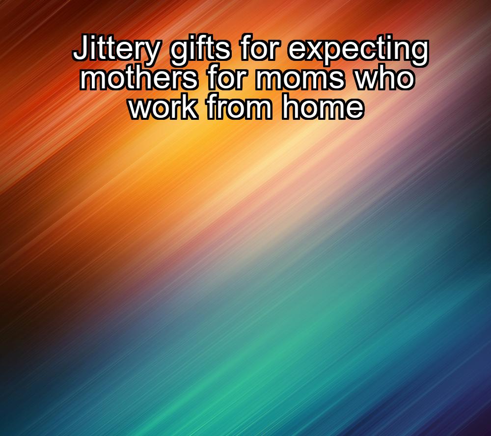 jittery-gifts-for-expecting-mothers-for-moms-who-work-from-home-1737358388-1