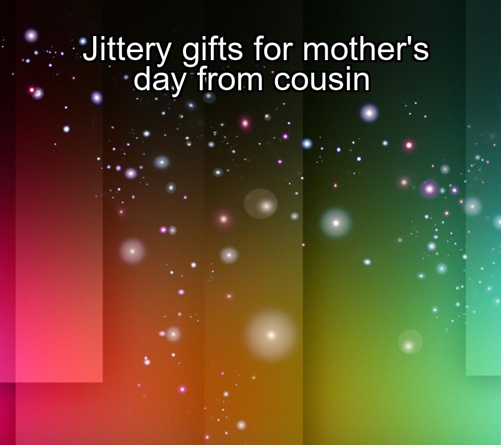 jittery-gifts-for-mothers-day-from-cousin-1737428423-1