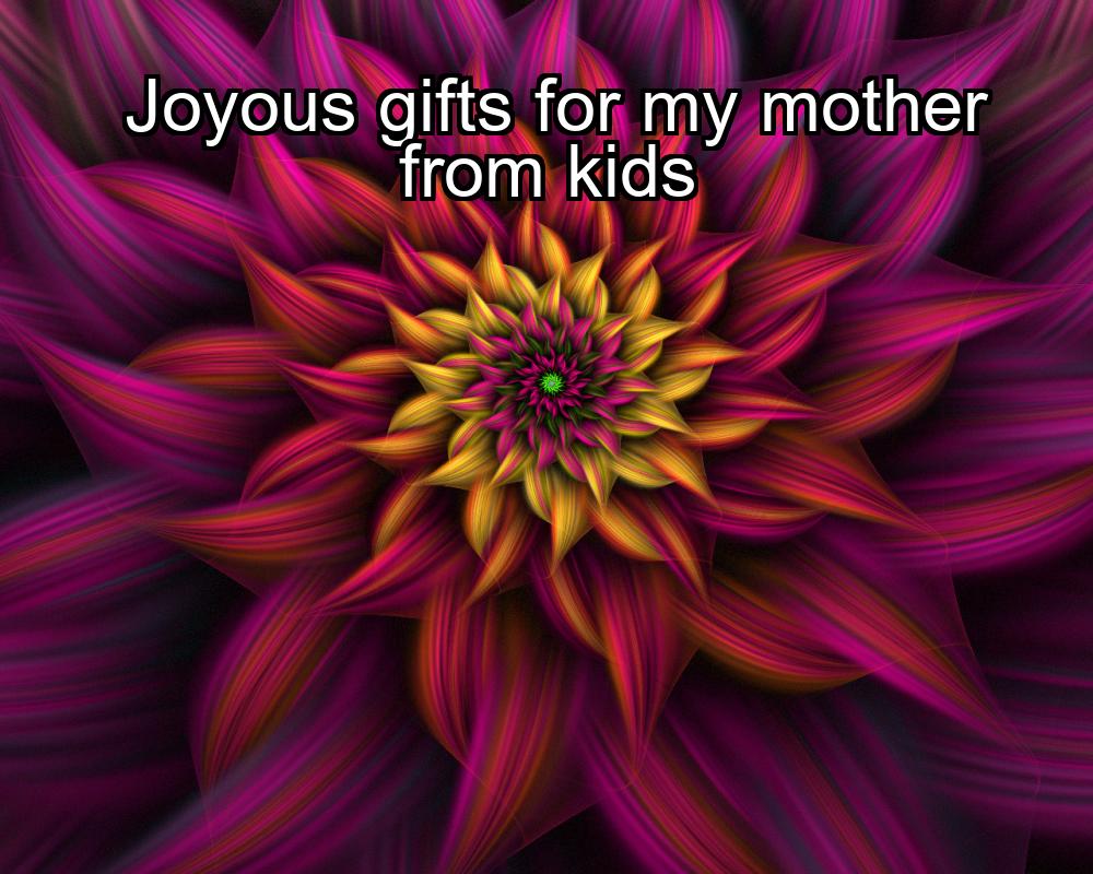 joyous-gifts-for-my-mother-from-kids-1737447709-1