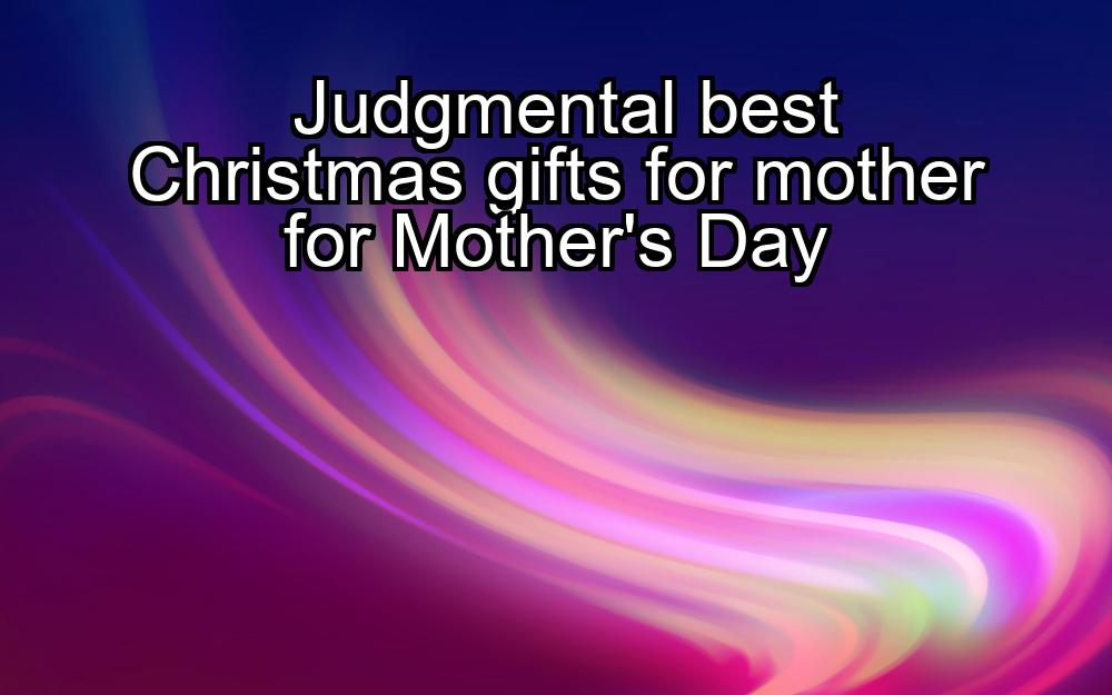 judgmental-best-christmas-gifts-for-mother-for-mothers-day-1737365208-1