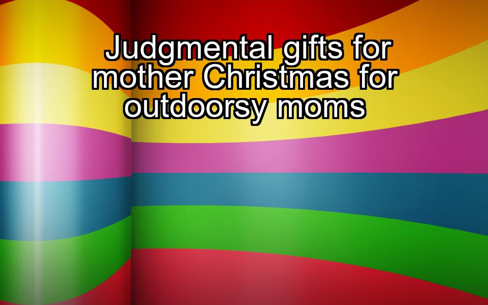 judgmental-gifts-for-mother-christmas-for-outdoorsy-moms-1737354341-1