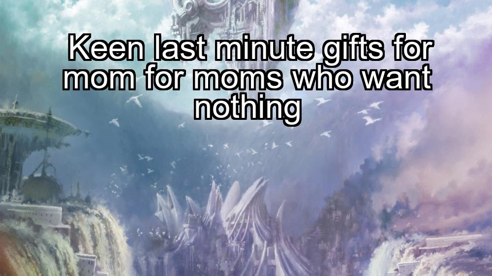 keen-last-minute-gifts-for-mom-for-moms-who-want-nothing-1737378934-1