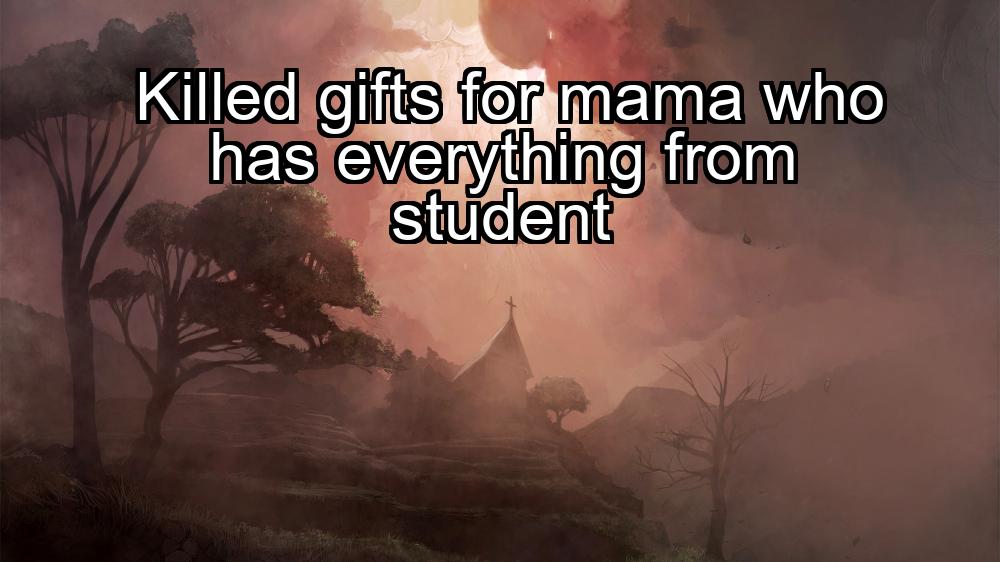 killed-gifts-for-mama-who-has-everything-from-student-1737345933-1