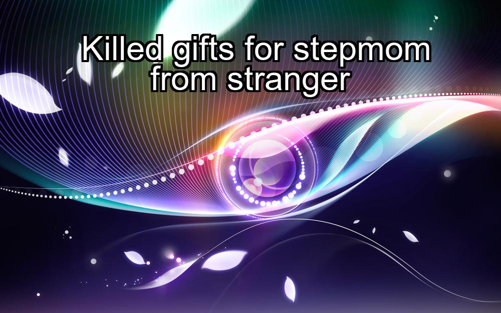 killed-gifts-for-stepmom-from-stranger-1737467848-1